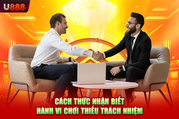 Cách thức nhận biết hành vi chơi thiếu trách nhiệm