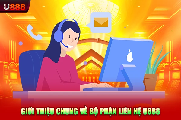 Giới thiệu chung về bộ phận liên hệ U888