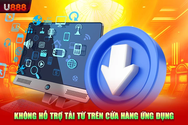 Không hỗ trợ tải từ trên cửa hàng ứng dụng