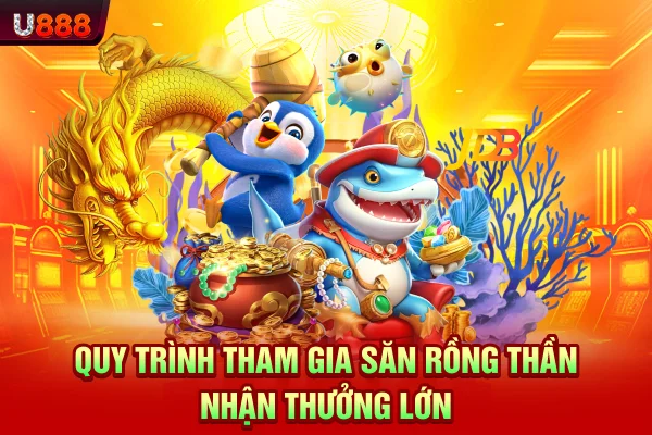 Quy trình tham gia săn rồng thần nhận thưởng lớn