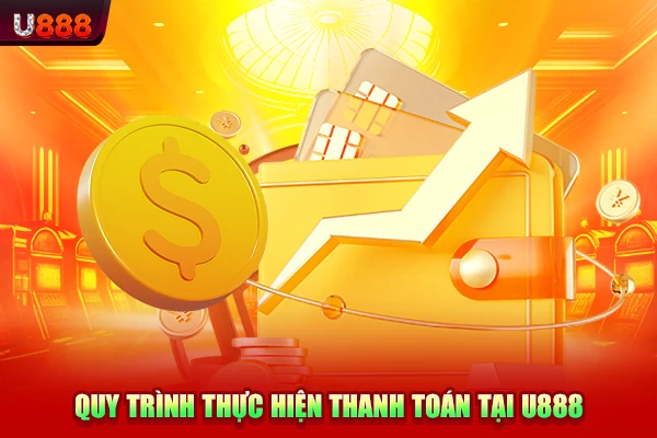 Quy trình thực hiện thanh toán tại U888