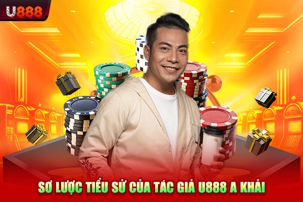 Sơ lược tiểu sử của tác giả U888 A Khải