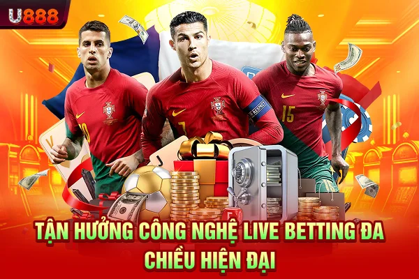 Tận hưởng công nghệ live betting đa chiều hiện đại