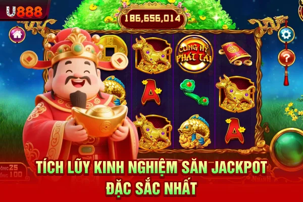Tích lũy kinh nghiệm săn Jackpot đặc sắc nhất