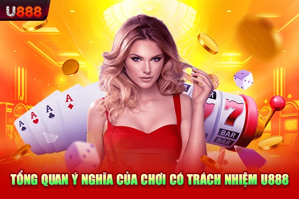 Tổng quan ý nghĩa của chơi có trách nhiệm U888