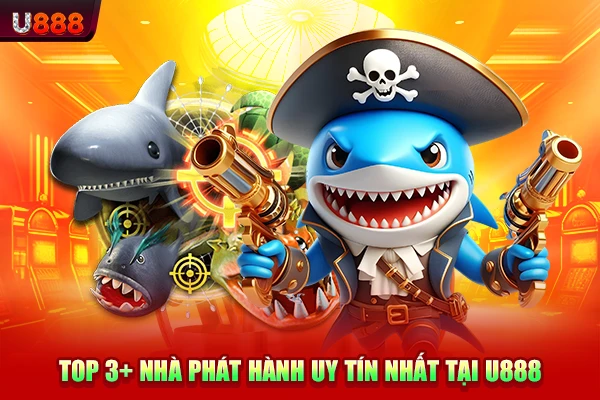Top 3+ nhà phát hành uy tín nhất tại U888