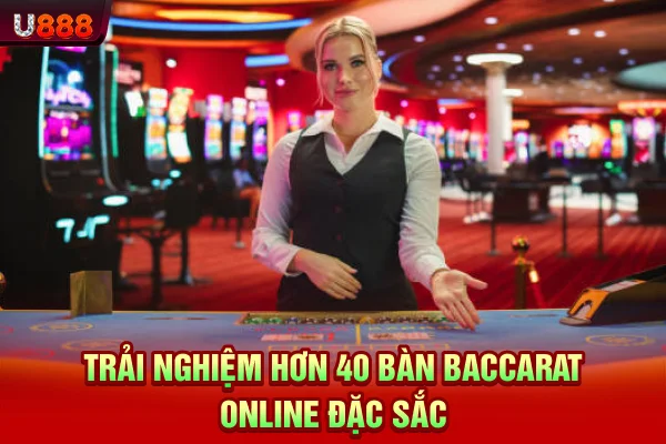 Trải nghiệm hơn 40 bàn baccarat online đặc sắc
