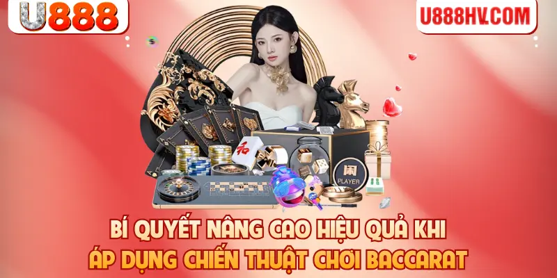 Bí quyết nâng cao hiệu quả khi áp dụng chiến thuật chơi Baccarat