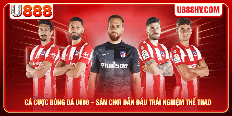 Cá Cược Bóng Đá U888 – Sân Chơi Dẫn Đầu Trải Nghiệm Thể Thao