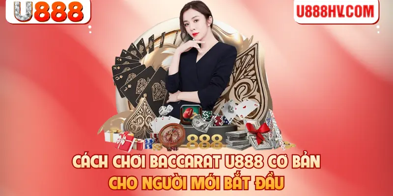Cách Chơi Baccarat U888 Cơ Bản Cho Người Mới Bắt Đầu