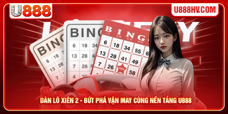 Dàn Lô Xiên 2 - Bứt Phá Vận May Cùng Nền Tảng U888