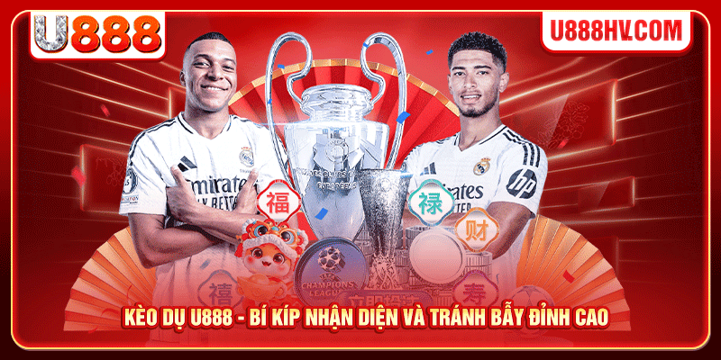 Kèo Dụ U888 - Bí Kíp Nhận Diện Và Tránh Bẫy Đỉnh Cao
